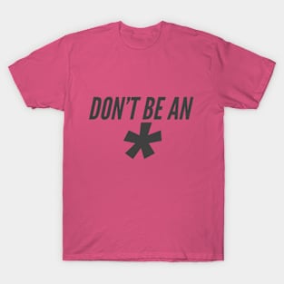 Don't Be An * T-Shirt